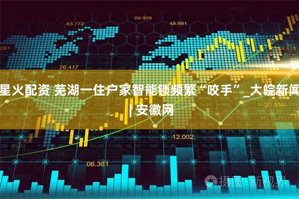 星火配资 芜湖一住户家智能锁频繁“咬手”_大皖新闻 | 安徽网