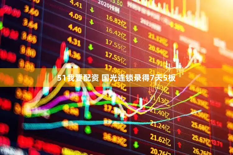 51我要配资 国光连锁录得7天5板